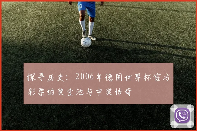 探寻历史：2006年德国世界杯官方彩票的奖金池与中奖传奇