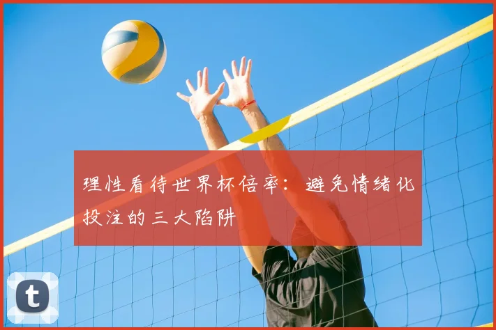 理性看待世界杯倍率:避免情绪化投注的三大陷阱