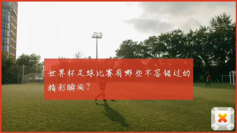 世界杯足球比赛有哪些不容错过的精彩瞬间?