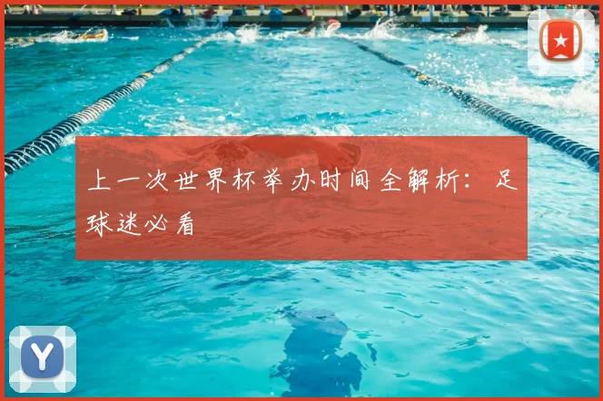 上一次世界杯举办时间全解析:足球迷必看